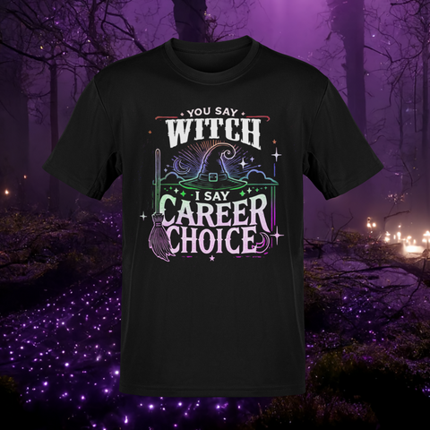 You Say Witch, I Say Career Choice T-shirt