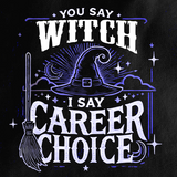 You Say Witch, I Say Career Choice T-shirt