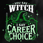 You Say Witch, I Say Career Choice T-shirt