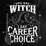 You Say Witch, I Say Career Choice T-shirt
